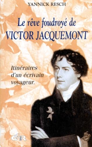 9782951064577: LE REVE FOUDROYE DE VICTOR JACQUEMONT.: Itinraires d'un crivain voyageur