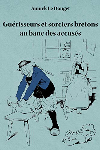Beispielbild fr Guerisseurs et Sorciers Bretons au Banc des Accuses - Finistere (1800-1950) zum Verkauf von medimops