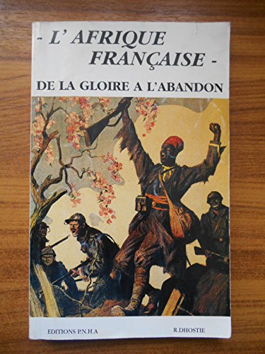 9782951379459: L'Afrique Franaise de la gloire  l'abandon / R. Dhostie / Rf46956