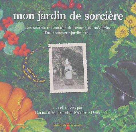 9782951662919: Mon jardin de sorcire: Les secrets de cuisine, de beaut, de mdecine d'une sorcire jardinire...