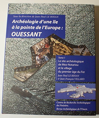 9782951671409: ARCHEOLOGIE D UNE ILE A LA POINTE DE L EUROPE : OUESSANT: Tome 1, le site archologique de Mez-Notariou et le village du premier ge du Fer