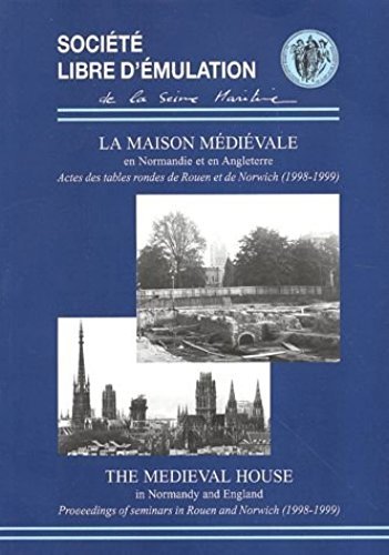 9782951830509: La maison mdivale en Normandie et en Angleterre : The Medieval House in Normandy and England: Actes des tables rondes de Rouen et de Norwich (1998-1999)