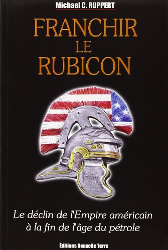 Stock image for Franchir le Rubicon : Tome 1, Le dclin de l'Empire amricain  la fin de l'ge du ptrole for sale by Ammareal