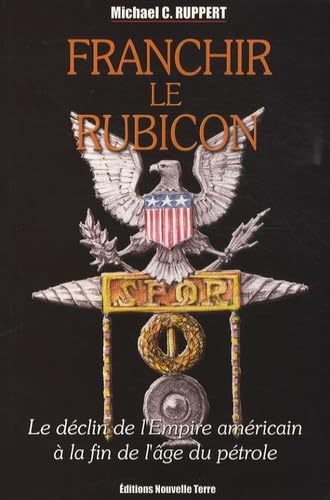 Franchir le Rubicon - le dÃ©clin de l'empire amÃ©ricain Ã: la fin de l'Ã¢ge du pÃ©trole (Tome 2) (9782951834552) by Ruppert, Michael C.