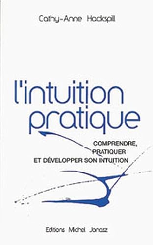 Beispielbild fr L'intuition Pratique : Comprendre, pratiquer et dvelopper son intuition zum Verkauf von Revaluation Books