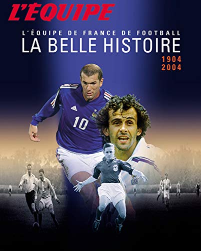 Stock image for L'quipe : La Belle Histoire 1904-2004 L'Equipe de France de Football for sale by Ammareal