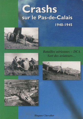 9782951983519: Crashs sur le Pas-de-Calais, 1940-1945: Batailles ariennes, DCA, Sort des aviateurs...