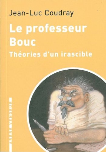 9782951997899: LE PROFESSEUR BOUC - THEORIES D'UN IRASCIBLE: Thories d'un irascible