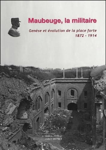 9782952057417: Maubeuge la militaire : Gense et volution de la place forte 1872-1914