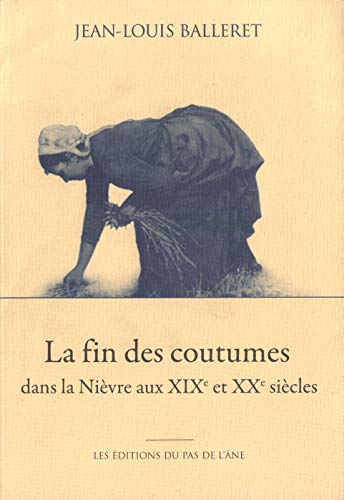 9782952112727: La fin des coutumes dans la Nivre aux XIXe et XXe sicles