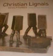 9782952393713: CHRISTIAN LIGNAIS - Sculptures d'un auguste gredin. Collectif - Patrick-Gilles Persin