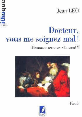 Stock image for Docteur, vous me soignez mal ! -Comment recouvrer la sant ? for sale by LibrairieLaLettre2