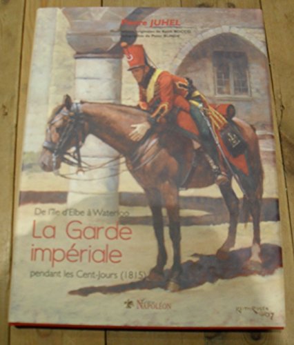 de l'ile d'elbe a waterloo, la garde imperiale en 1815 - Juhel, Pierre ...