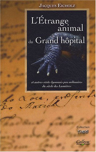 Beispielbild fr L'trange Animal Du Grand Hpital : Et Autres Contes Lyonnais Peu Ordinaires Du Sicle Des Lumires zum Verkauf von RECYCLIVRE