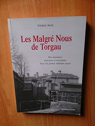 Les MalgrÃ -Nous de Torgau : Des insoumis alsaciens et mosellans face Ã la justice militaire nazie