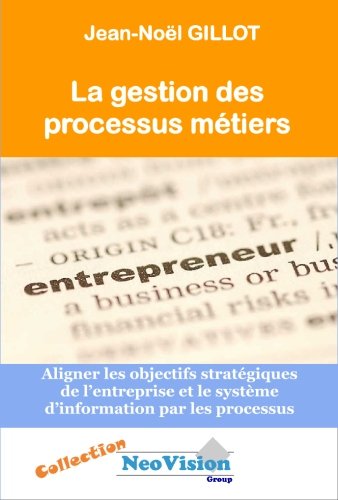 Beispielbild fr La Gestion Des Processus Metiers: L'alignement des objectifs strategiques de l'entreprise et du Systeme d'information par les processus zum Verkauf von Revaluation Books