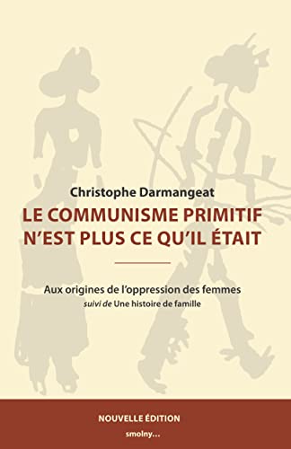 9782952827645: Le communisme primitif n'est plus ce qu'il tait: Aux origines de l'oppression des femmes suivi de Une histoire de famille