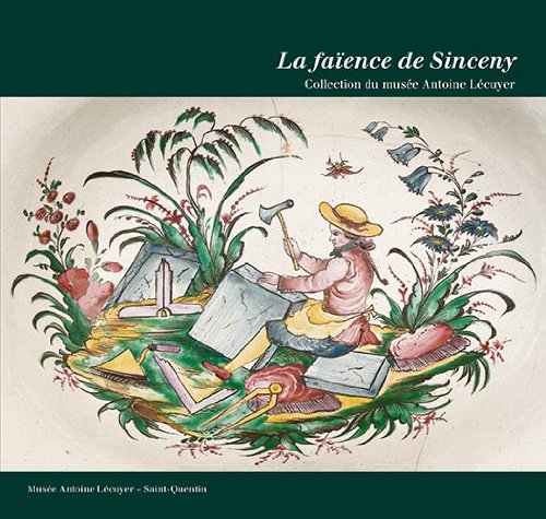 9782953045321: La faence de Sinceny : Collection du muse Antoine Lcuyer