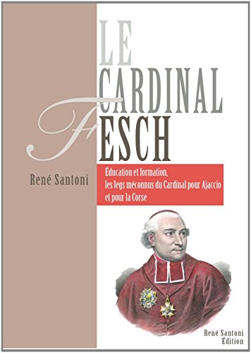 9782953180176: Le cardinal fesch Education et formation. Les legs mconnus du cardinal pour Ajaccio et pour la Corse.