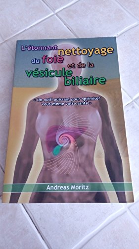 L'Ã©tonnant nettoyage du foie et de la vÃ©sicule biliaire - un formidable moyen pour accroÃ®tre votre capital santÃ© et votre bien-Ãªtre... (9782953238518) by Moritz, Andreas