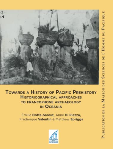 Stock image for Towards a History of Pacific Prehistory: Historiographical approaches to francophone archaeology in Oceania for sale by GF Books, Inc.