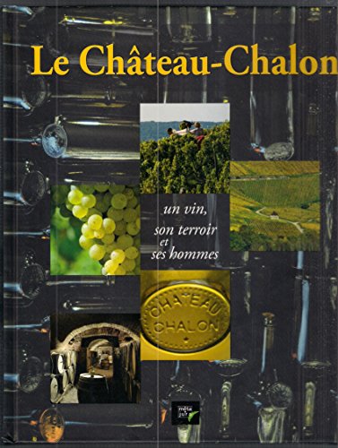 Stock image for Le Chteau-Chalon : Un vin, son terroir et ses hommes for sale by Librairie A LA PAGE