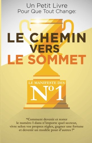 9782953514643: Le Chemin Vers Le Sommet: Comment devenir et rester le numro un dans n’importe quel secteur, vivre selon vos rgles, gagner une fortune et devenir un modle pour d’autres !