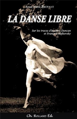 9782953818444: La danse libre: Sur les traces d'Isadora Duncan et Franois Malkovsky