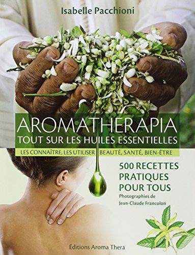 Beispielbild fr Aromathrapia, tout sur les huiles essentielles : Les connatre, les utiliser, beaut, sant, bien-tre ; 500 recettes pratiques pour tous zum Verkauf von medimops