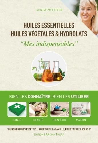 Beispielbild fr Huiles essentielles, huiles vgtales & hydrolats - Mes indispensables: Bien les connaitre, bien les utiliser, sant, beaut, bien-tre, maison zum Verkauf von medimops