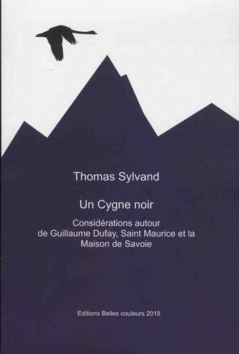Stock image for Un cygne noir : Considration autour de Guillaume Dufay, Saint Maurice et la Maison de Savoie for sale by medimops