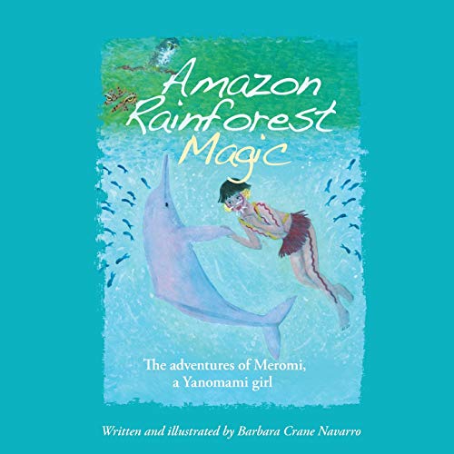 Stock image for Amazon Rainforest Magic: The adventures of Meromi, a Yanomami girl for sale by ThriftBooks-Atlanta