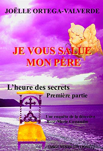 9782954971605: Je vous salue mon pre L'heure des secrets premire partie: les aventures et enqutes de la dtective Rose-Marie Cassandre