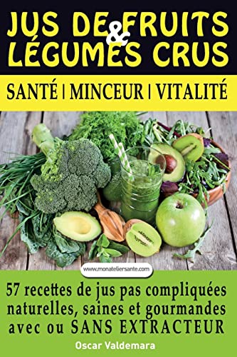 9782955413302: Jus de Fruits et de Legumes Crus: 57 recettes faciles et un Guide Pratique Complet pour amliorer votre alimentation : Sant, Vitalit et Minceur, ... (Perdre Du Ventre TV) (French Edition)