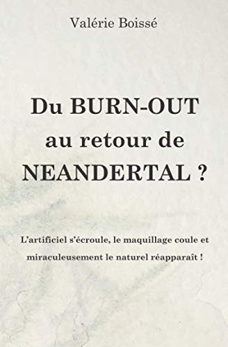 Beispielbild fr Du Burn-out au retour de Neandertal ?: L'artificiel s'croule, le maquillage coule et miraculeusement le naturel rapparat ! zum Verkauf von medimops