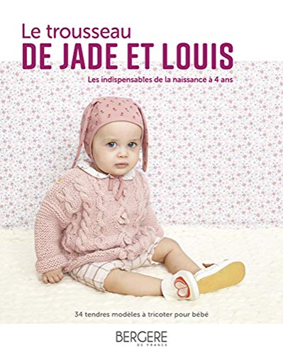 Imagen de archivo de Le trousseau de Jade et Louis: Les indispensables de la naissance  4 ans. 34 tendre modles  tricoter pour bb a la venta por medimops