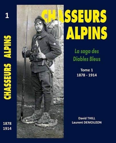 Imagen de archivo de Chasseurs Alpins, la saga des diables bleus ------- Tome 1, 1879 - 1914 a la venta por Okmhistoire