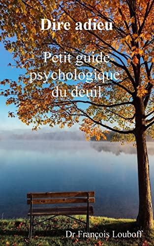 Beispielbild fr Dire adieu: Petit guide psychologique du deuil (French Edition) zum Verkauf von GF Books, Inc.