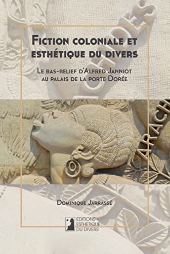 Beispielbild fr Fiction coloniale et esthtiques du divers: Le bas relief d'Alfred Janniot au Palais de la Porte Dore zum Verkauf von Gallix