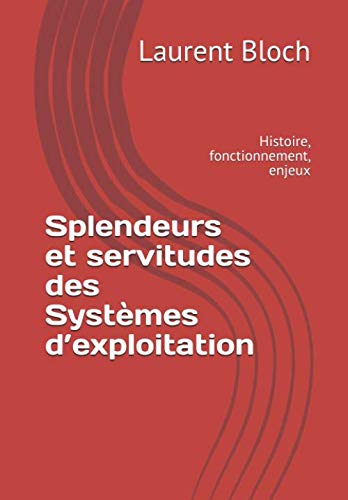 Beispielbild fr Splendeurs et servitudes des Systmes d?exploitation: Histoire, fonctionnement, enjeux (French Edition) zum Verkauf von GF Books, Inc.