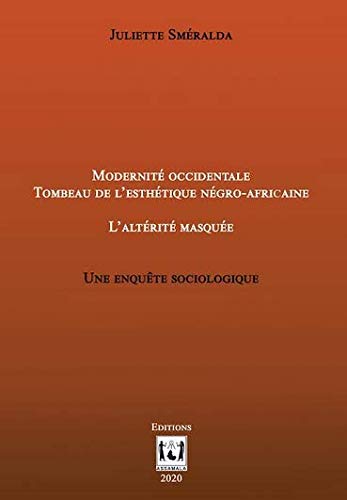 Imagen de archivo de Modernit occidentale - Tombeau de l'Esthtique ngro-africaine - L'Altrit masque. Une enqute sociologique a la venta por Tamery