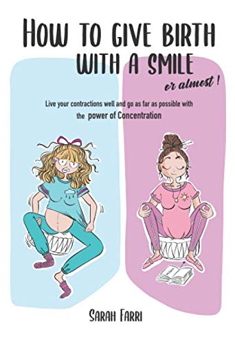 Imagen de archivo de How to give birth with a smile. Or almost!: Live your contractions well and go as far as possible with the power of Concentration a la venta por Revaluation Books