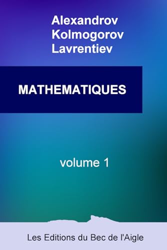 Stock image for MATHMATIQUES: leur contenu, leurs mthodes, leur signification (Mathmatiques, par Alexandrov, Kolmogorov et Lavrentiev) (French Edition) for sale by GF Books, Inc.