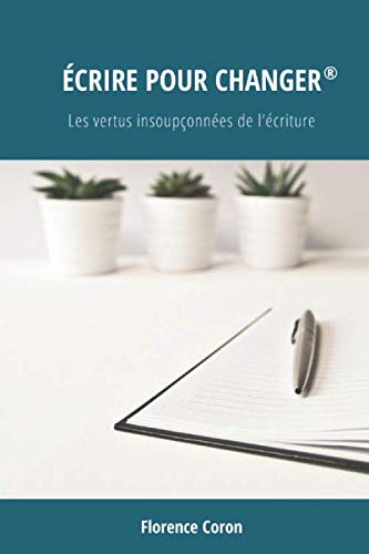 Stock image for CRIRE POUR CHANGER : Les vertus insouponnes de l?criture (French Edition) for sale by GF Books, Inc.