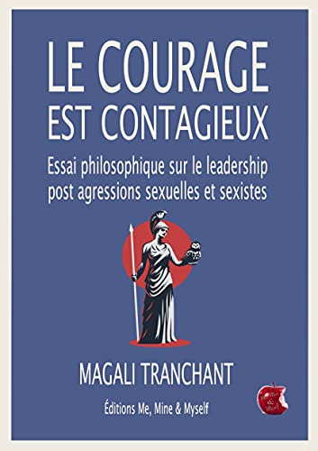 9782957324361: Le courage est contagieux: Essai philosophique sur le leadership post agressions sexuelles et sexistes