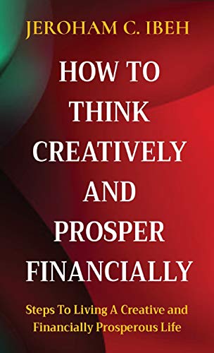 Beispielbild fr How to Think Creatively and Prosper Financially: Steps To Living A Creative and Financially Prosperous Life zum Verkauf von Books Unplugged