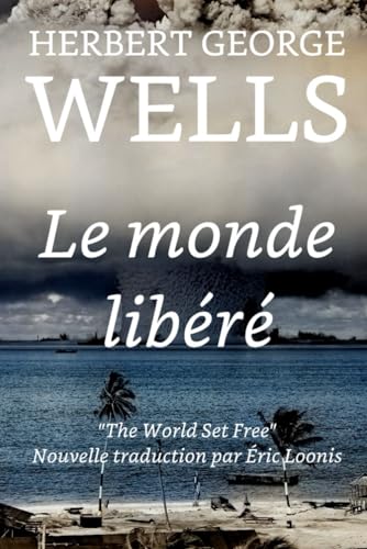 Imagen de archivo de Le monde libr: The World Set Free - Nouvelle traduction (French Edition) a la venta por GF Books, Inc.