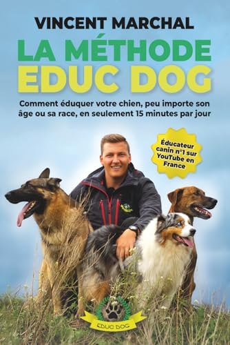 9782958590703: La Mthode EDUC DOG: Comment duquer votre chien, peu importe son ge ou sa race, en seulement 15 minutes par jour