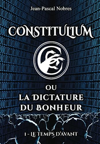 Beispielbild fr CONSTITULIUM OU LA DICTATURE DU BONHEUR (LE TEMPS D'AVANT) (French Edition) zum Verkauf von GF Books, Inc.
