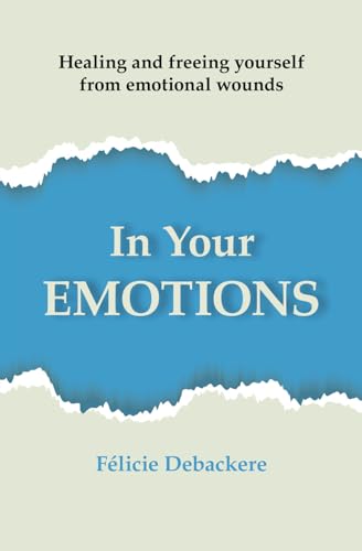 Stock image for IN YOUR EMOTIONS: Healing and freeing yourself from emotional wounds for sale by California Books